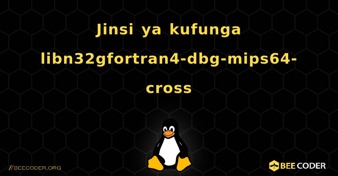 Jinsi ya kufunga libn32gfortran4-dbg-mips64-cross . Linux