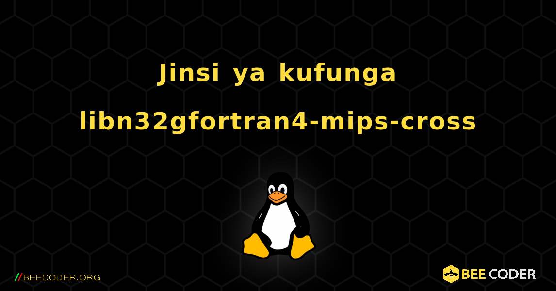 Jinsi ya kufunga libn32gfortran4-mips-cross . Linux