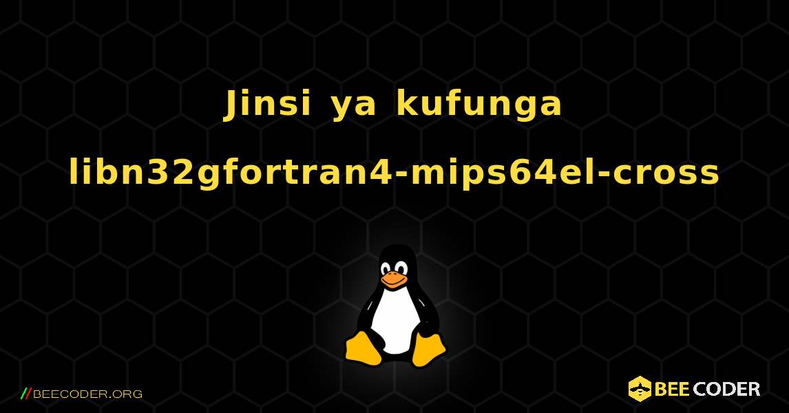 Jinsi ya kufunga libn32gfortran4-mips64el-cross . Linux