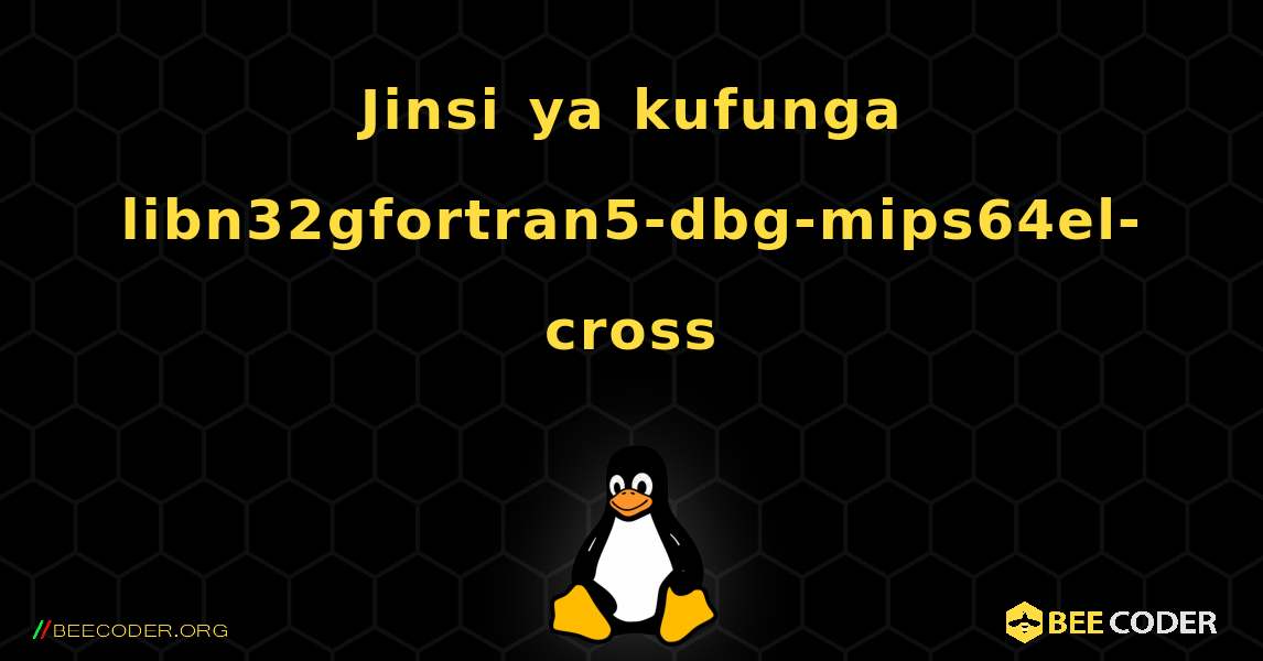 Jinsi ya kufunga libn32gfortran5-dbg-mips64el-cross . Linux