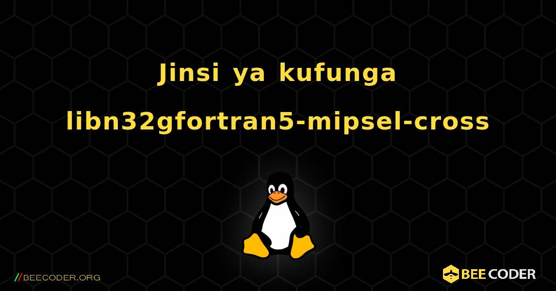 Jinsi ya kufunga libn32gfortran5-mipsel-cross . Linux