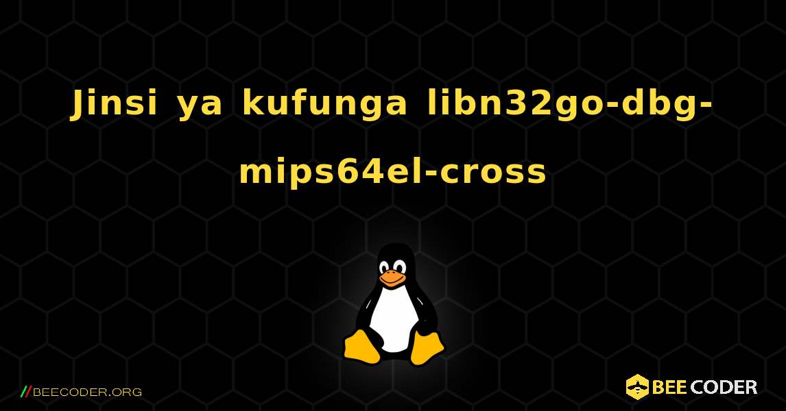 Jinsi ya kufunga libn32go-dbg-mips64el-cross . Linux