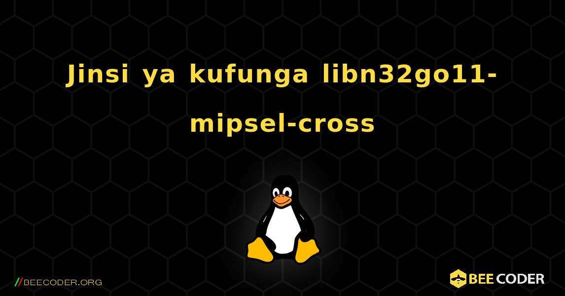 Jinsi ya kufunga libn32go11-mipsel-cross . Linux