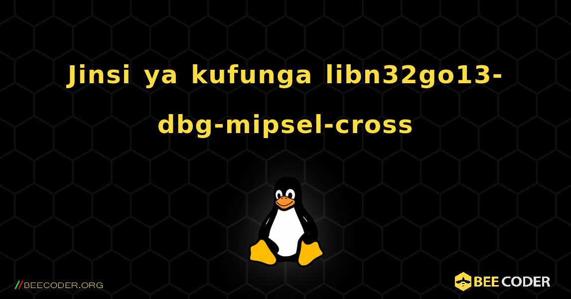 Jinsi ya kufunga libn32go13-dbg-mipsel-cross . Linux