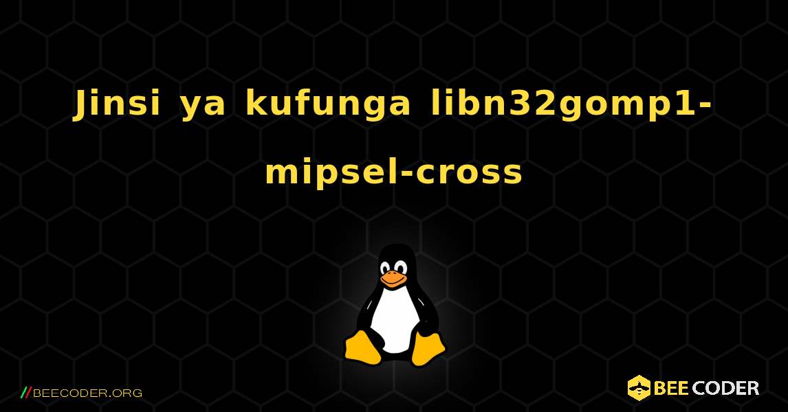 Jinsi ya kufunga libn32gomp1-mipsel-cross . Linux