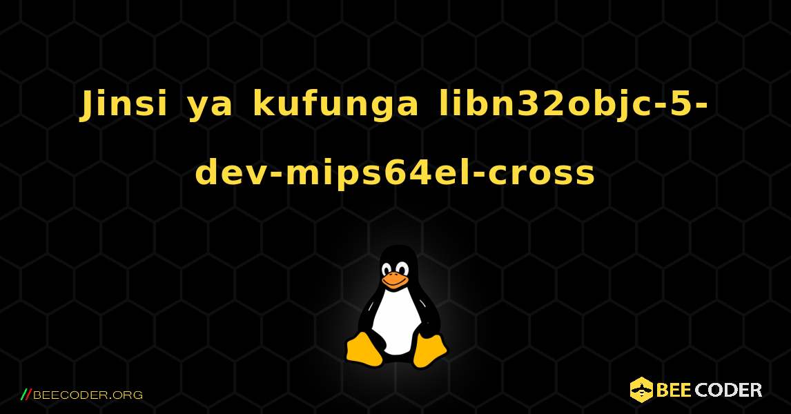 Jinsi ya kufunga libn32objc-5-dev-mips64el-cross . Linux