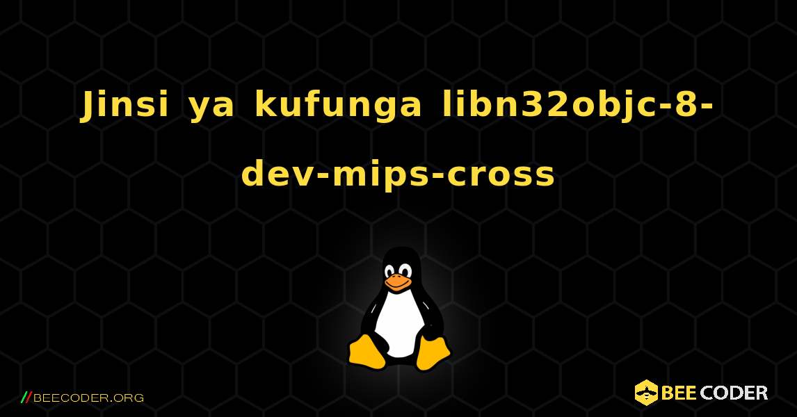 Jinsi ya kufunga libn32objc-8-dev-mips-cross . Linux