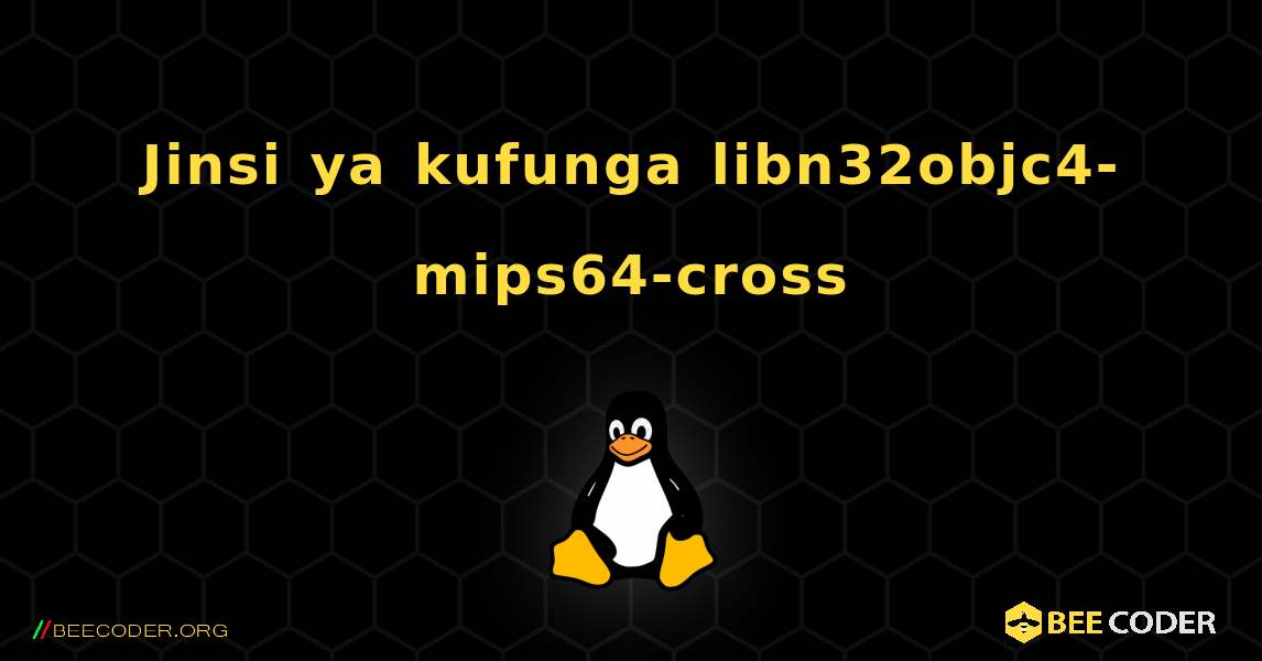 Jinsi ya kufunga libn32objc4-mips64-cross . Linux