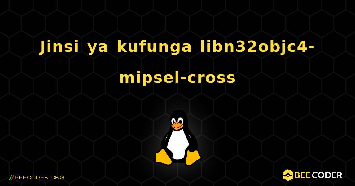 Jinsi ya kufunga libn32objc4-mipsel-cross . Linux