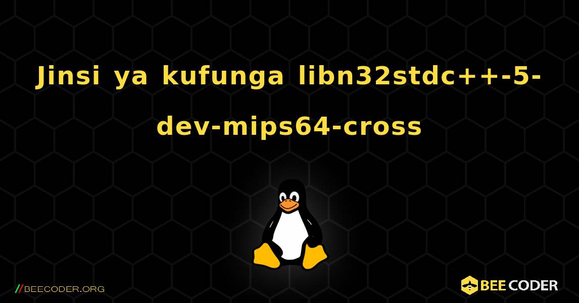 Jinsi ya kufunga libn32stdc++-5-dev-mips64-cross . Linux