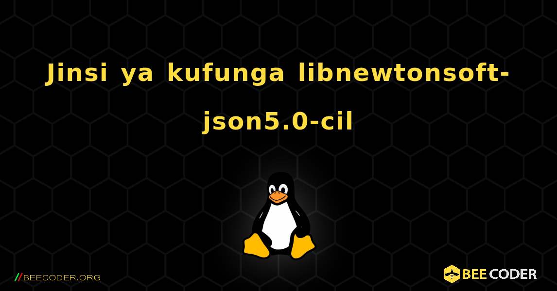 Jinsi ya kufunga libnewtonsoft-json5.0-cil . Linux
