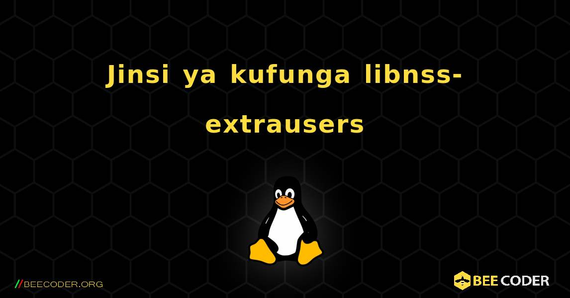 Jinsi ya kufunga libnss-extrausers . Linux