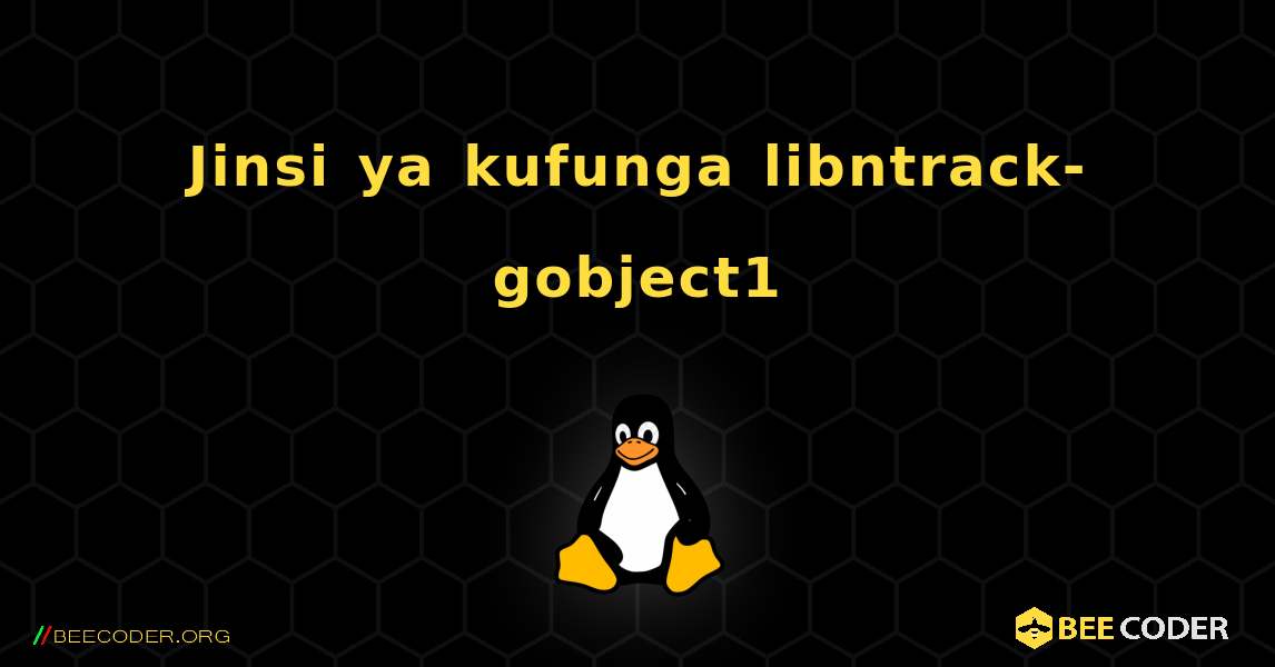 Jinsi ya kufunga libntrack-gobject1 . Linux