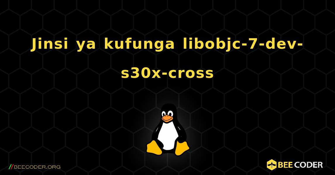 Jinsi ya kufunga libobjc-7-dev-s30x-cross . Linux