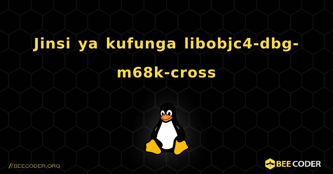 Jinsi ya kufunga libobjc4-dbg-m68k-cross . Linux