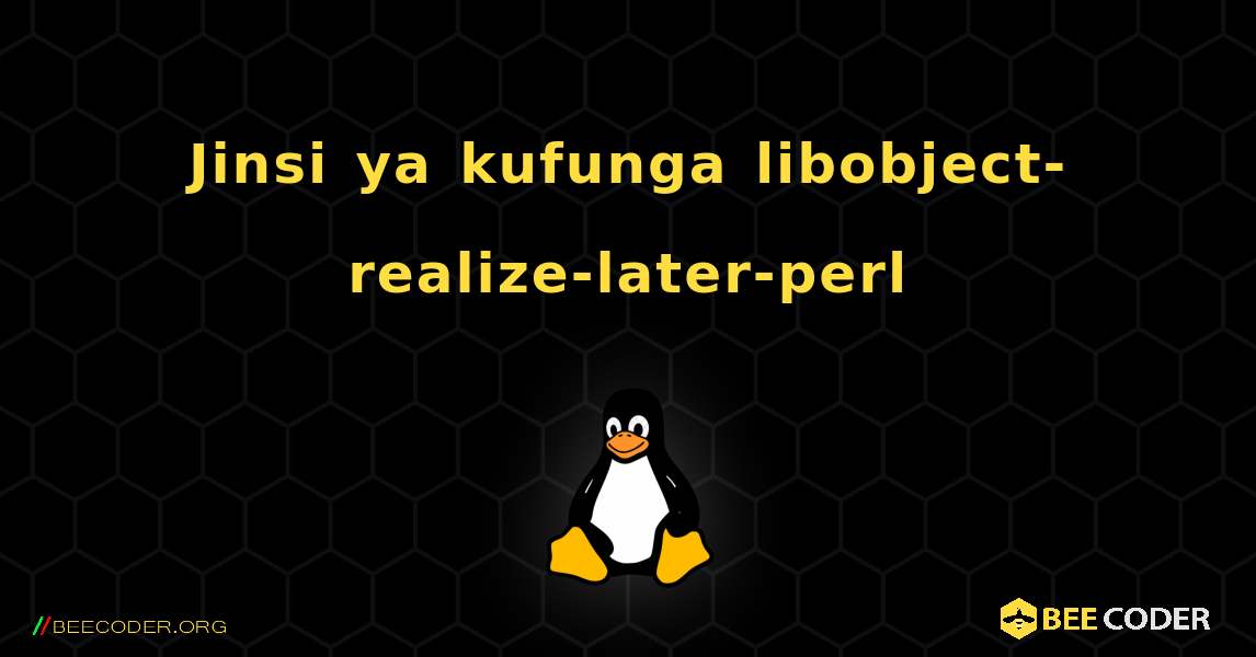 Jinsi ya kufunga libobject-realize-later-perl . Linux
