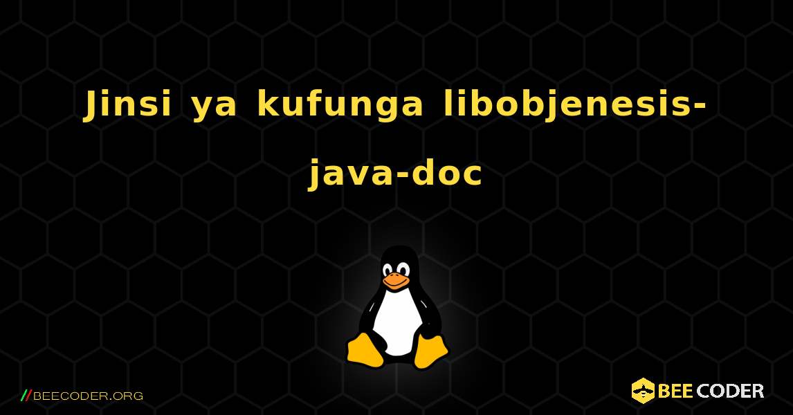 Jinsi ya kufunga libobjenesis-java-doc . Linux