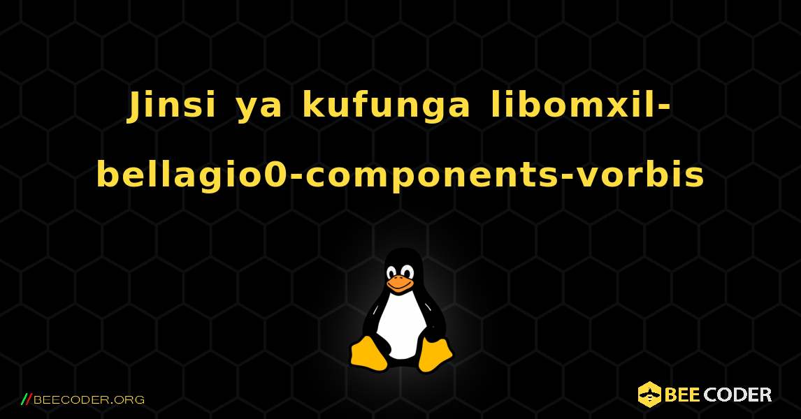 Jinsi ya kufunga libomxil-bellagio0-components-vorbis . Linux