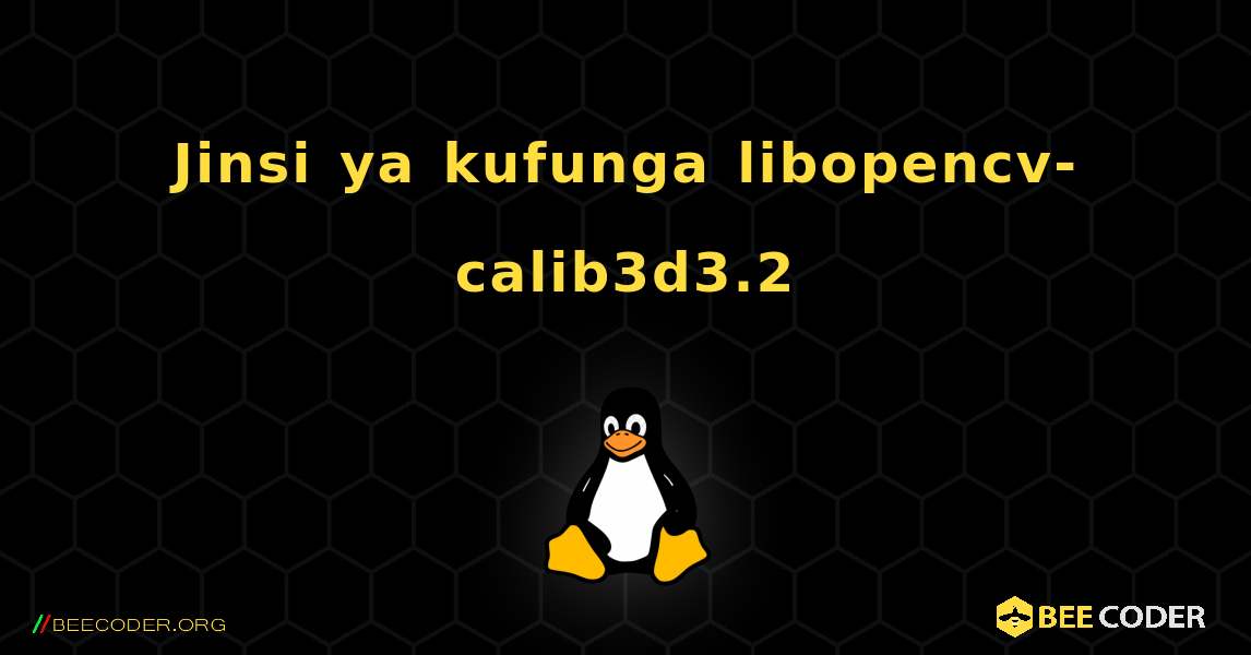 Jinsi ya kufunga libopencv-calib3d3.2 . Linux