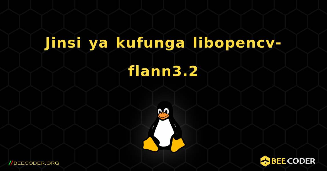 Jinsi ya kufunga libopencv-flann3.2 . Linux