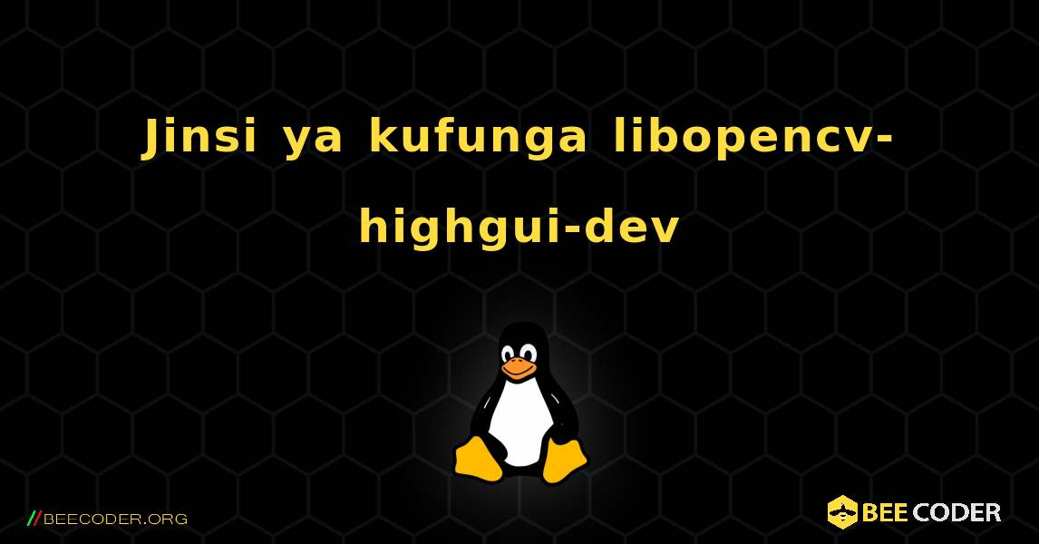 Jinsi ya kufunga libopencv-highgui-dev . Linux