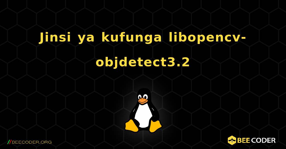 Jinsi ya kufunga libopencv-objdetect3.2 . Linux