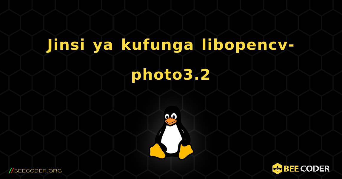 Jinsi ya kufunga libopencv-photo3.2 . Linux