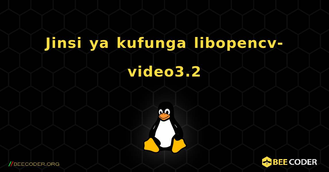 Jinsi ya kufunga libopencv-video3.2 . Linux