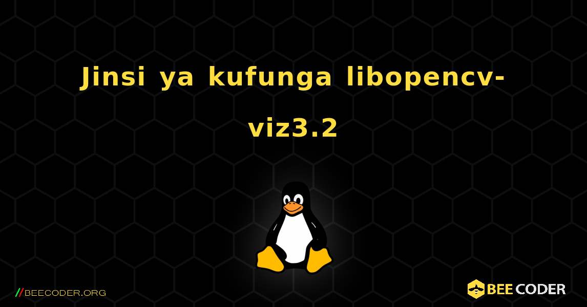 Jinsi ya kufunga libopencv-viz3.2 . Linux