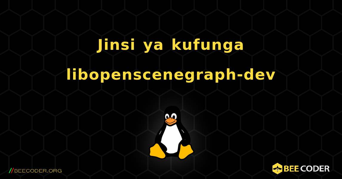 Jinsi ya kufunga libopenscenegraph-dev . Linux