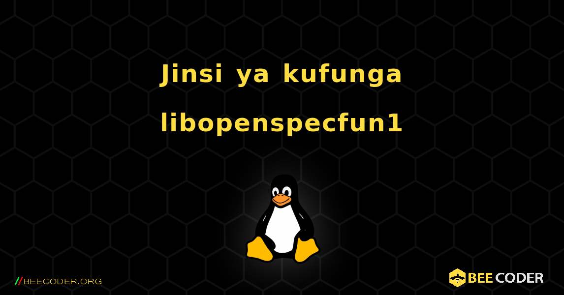 Jinsi ya kufunga libopenspecfun1 . Linux