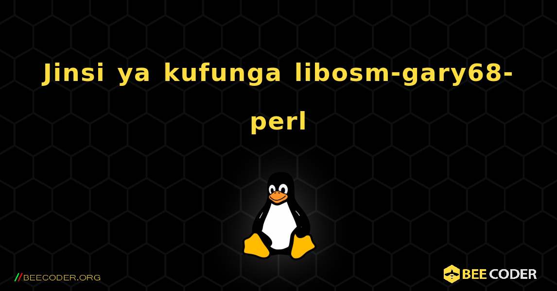 Jinsi ya kufunga libosm-gary68-perl . Linux