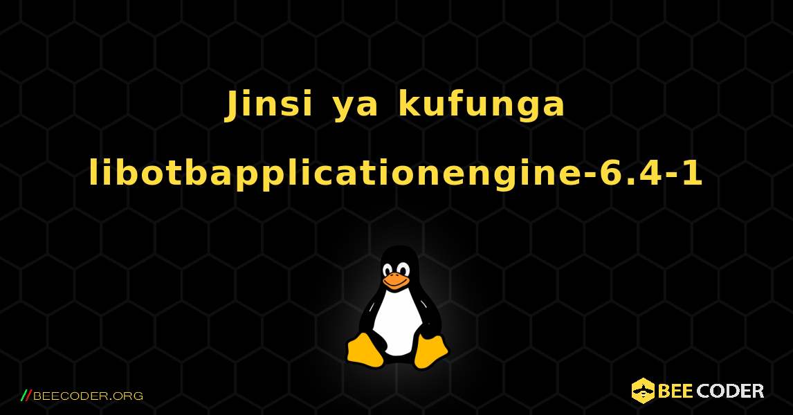 Jinsi ya kufunga libotbapplicationengine-6.4-1 . Linux