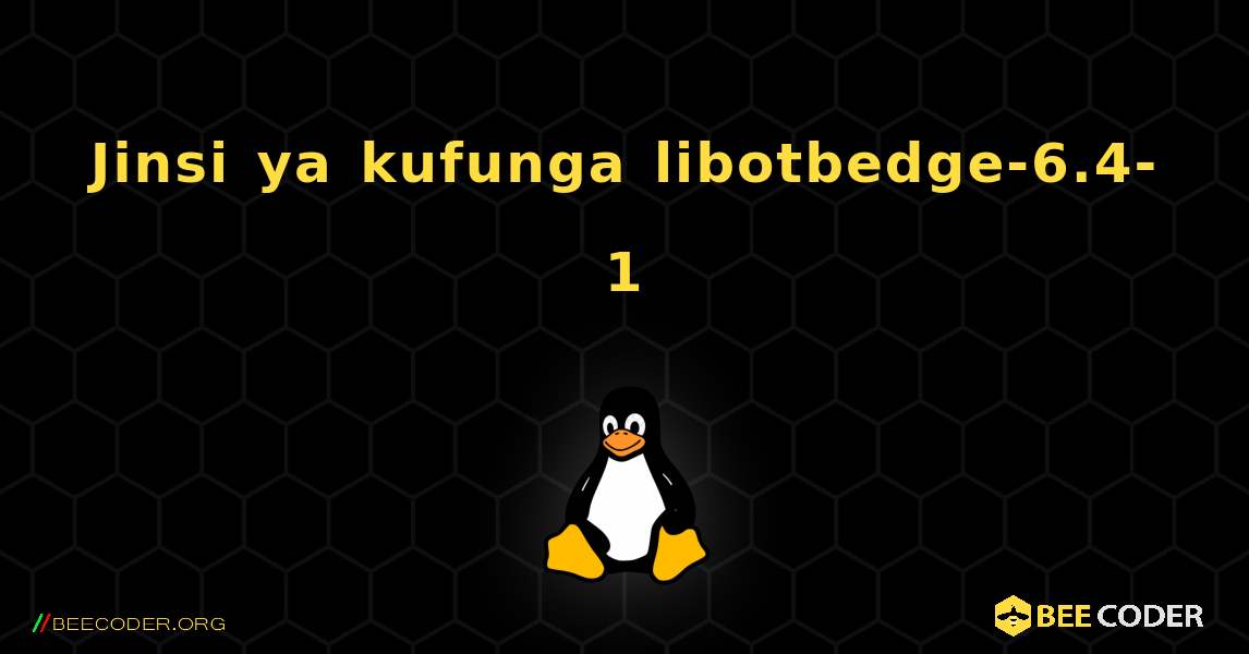 Jinsi ya kufunga libotbedge-6.4-1 . Linux