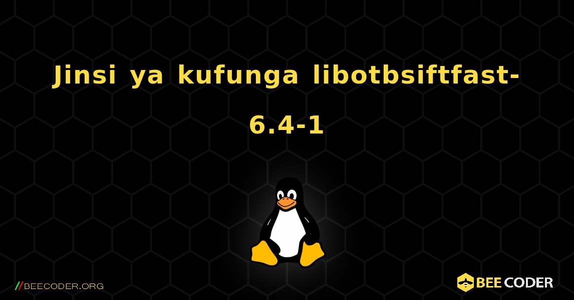 Jinsi ya kufunga libotbsiftfast-6.4-1 . Linux