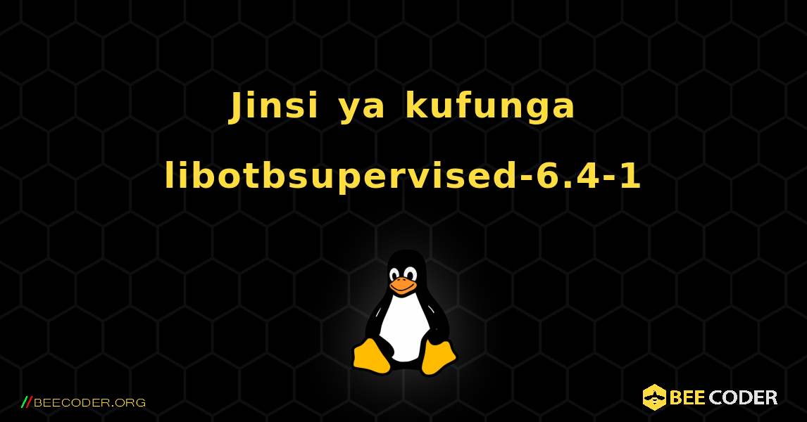 Jinsi ya kufunga libotbsupervised-6.4-1 . Linux