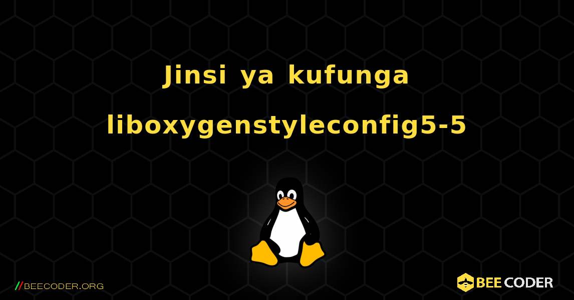 Jinsi ya kufunga liboxygenstyleconfig5-5 . Linux