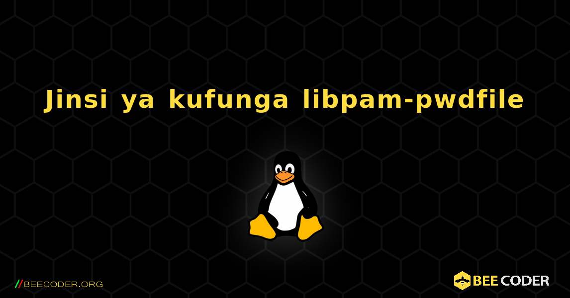 Jinsi ya kufunga libpam-pwdfile . Linux