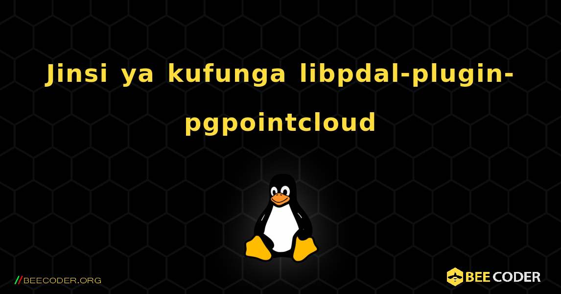Jinsi ya kufunga libpdal-plugin-pgpointcloud . Linux