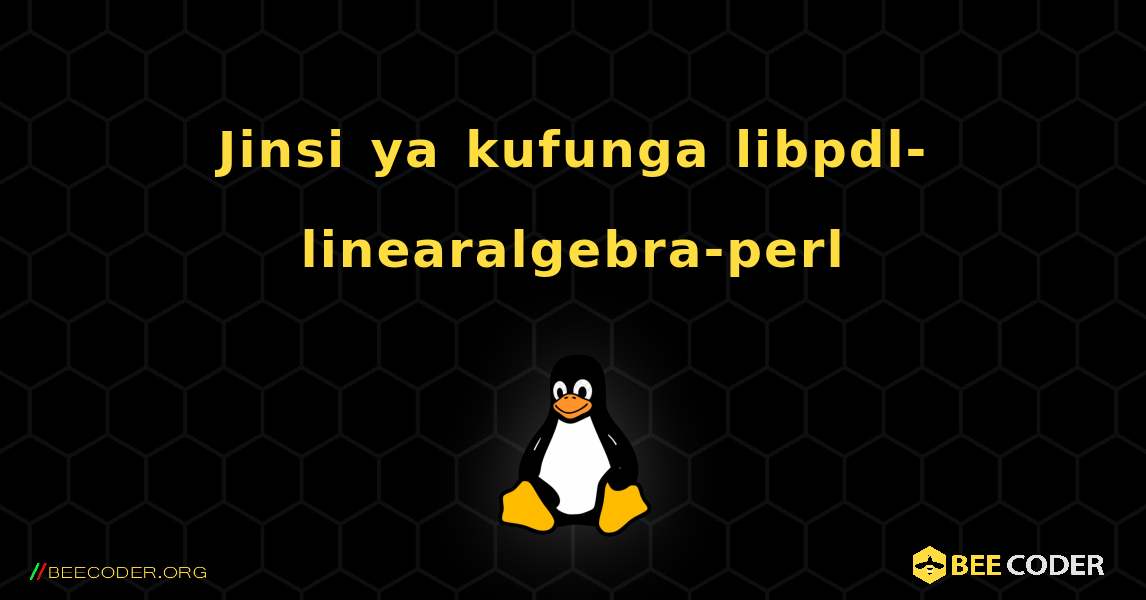 Jinsi ya kufunga libpdl-linearalgebra-perl . Linux