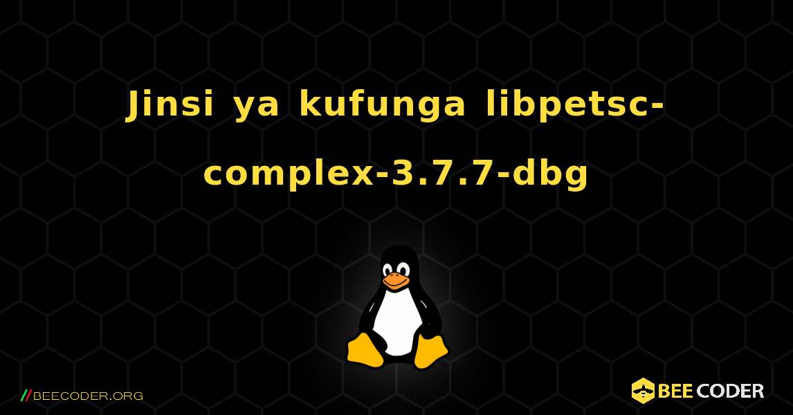 Jinsi ya kufunga libpetsc-complex-3.7.7-dbg . Linux