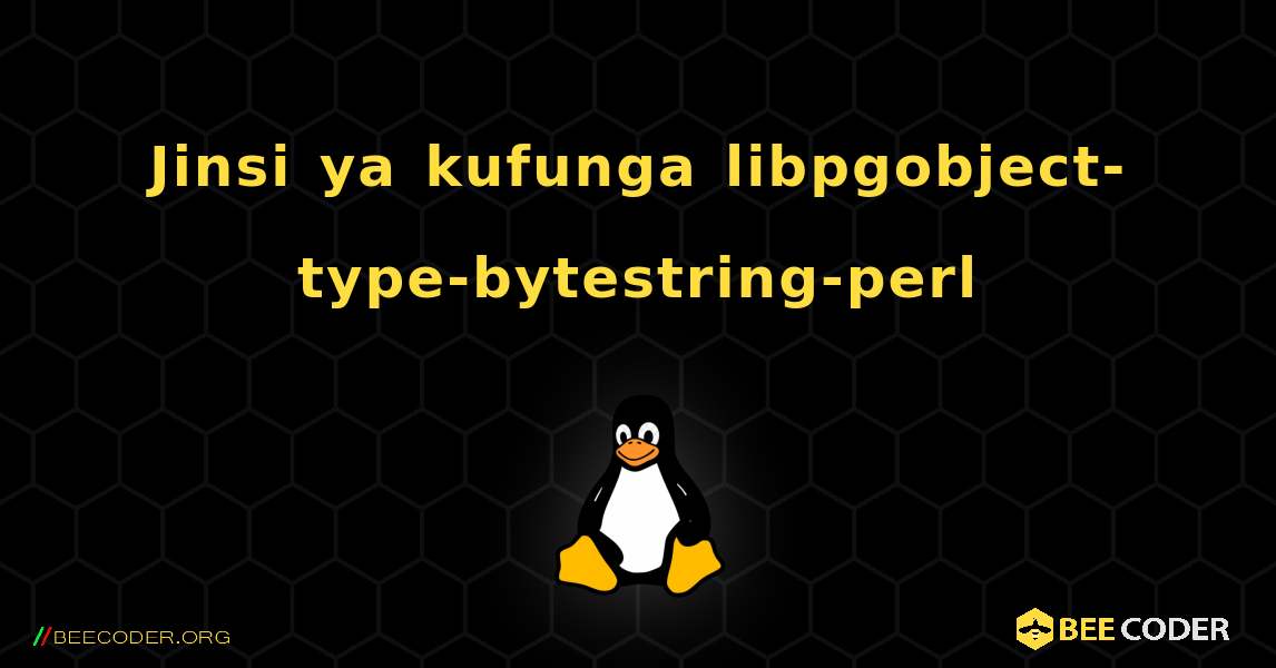 Jinsi ya kufunga libpgobject-type-bytestring-perl . Linux