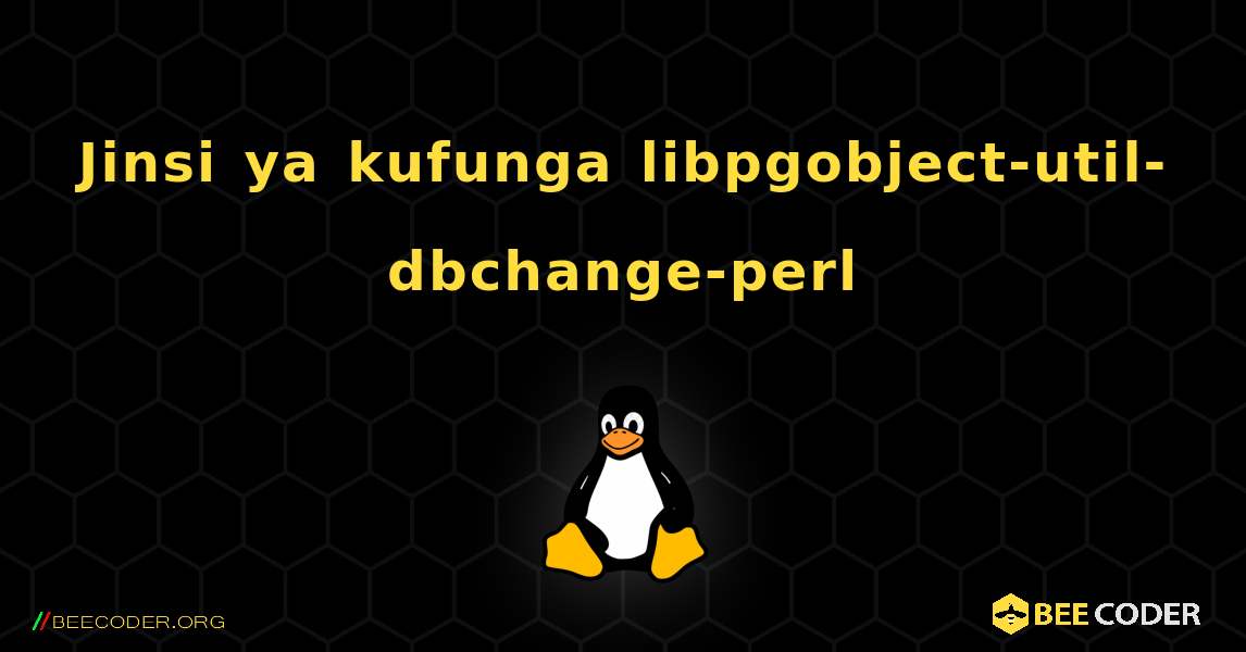 Jinsi ya kufunga libpgobject-util-dbchange-perl . Linux
