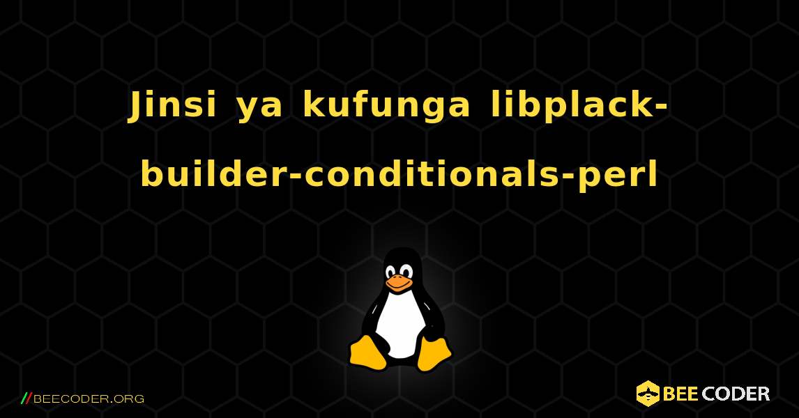 Jinsi ya kufunga libplack-builder-conditionals-perl . Linux