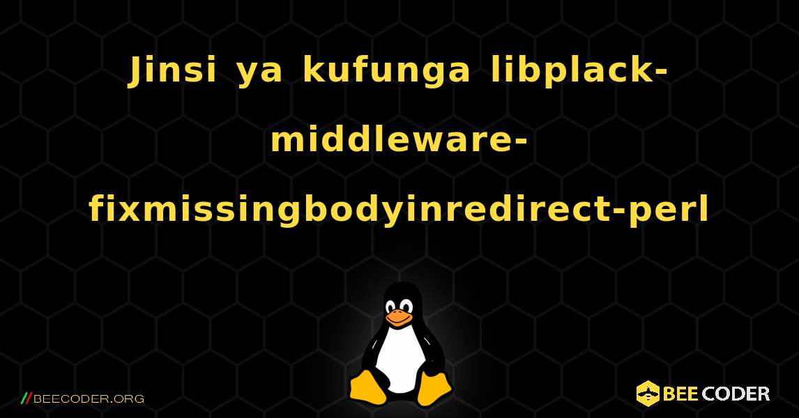 Jinsi ya kufunga libplack-middleware-fixmissingbodyinredirect-perl . Linux