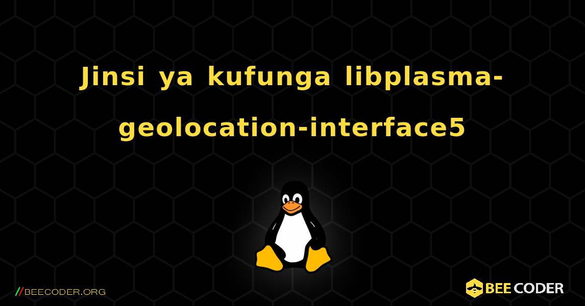Jinsi ya kufunga libplasma-geolocation-interface5 . Linux