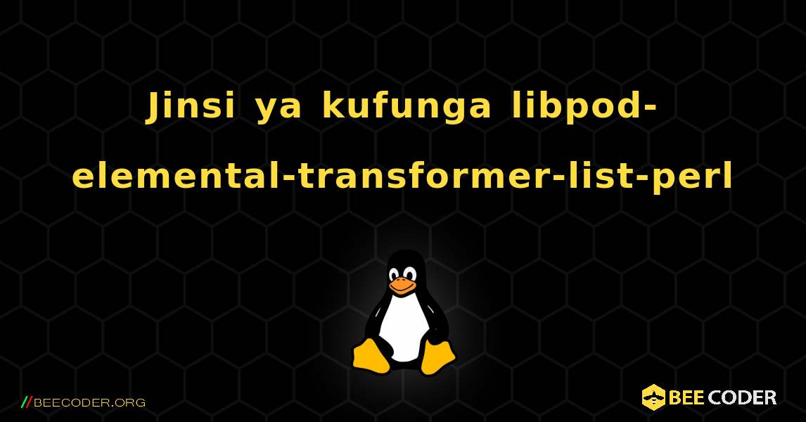 Jinsi ya kufunga libpod-elemental-transformer-list-perl . Linux