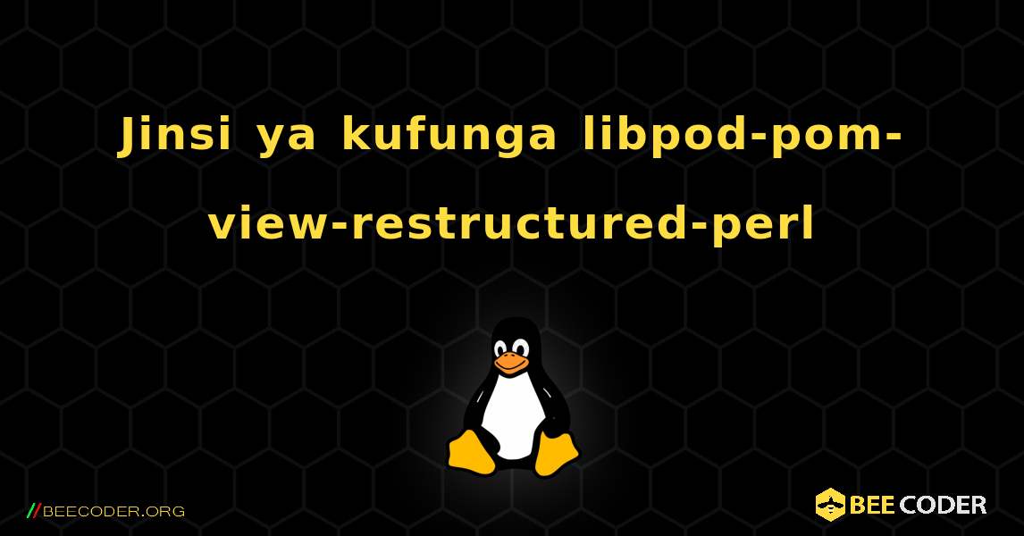 Jinsi ya kufunga libpod-pom-view-restructured-perl . Linux