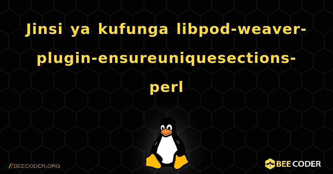 Jinsi ya kufunga libpod-weaver-plugin-ensureuniquesections-perl . Linux