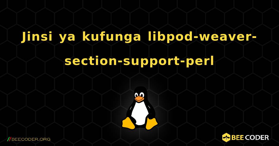 Jinsi ya kufunga libpod-weaver-section-support-perl . Linux